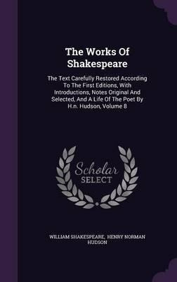 The Works Of Shakespeare : The Text Carefully Restored Ac...