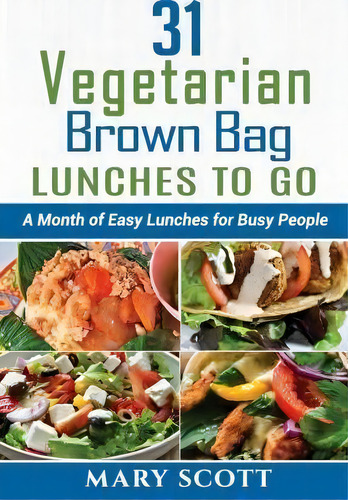 31 Vegetarian Brown Bag Lunches To Go, De Mary R Scott. Editorial Createspace Independent Publishing Platform, Tapa Blanda En Inglés