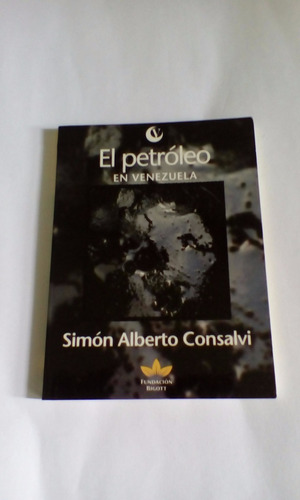 El Petróleo En Venezuela. Simón Alberto Consalvi.