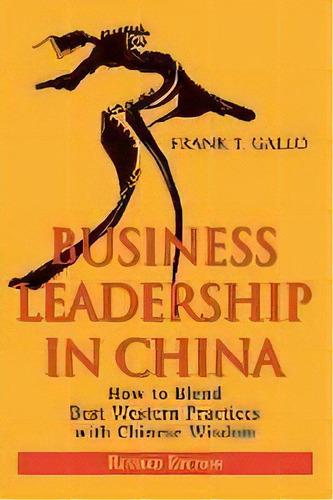 Business Leadership In China : How To Blend Best Western Practices With Chinese Wisdom, De Frank T. Gallo. Editorial John Wiley & Sons Inc, Tapa Blanda En Inglés