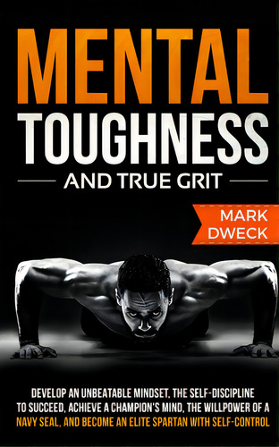 Mental Toughness And True Grit: Develop An Unbeatable Mindset, The Self-discipline To Succeed, Ac..., De Dweck, Mark. Editorial Lightning Source Inc, Tapa Blanda En Inglés