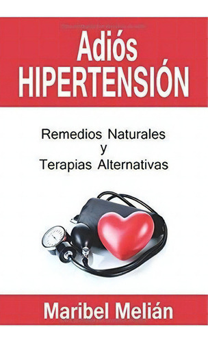 Adios Hipertension Remedios Naturales Y Terapias..., De Melián, Maribel. Editorial Independently Published En Español