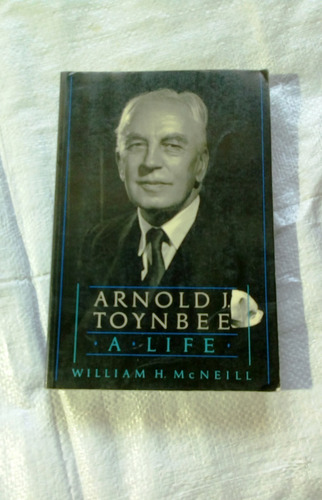 Arnold J. Toynbee: A Life. William H. Mcneill.