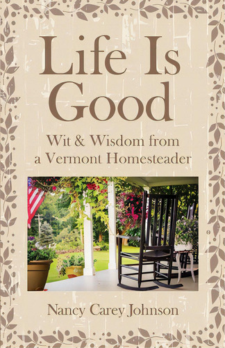 Life Is Good: Wit & Wisdom Of A Vermont Homesteader, De Johnson, Nancy Carey. Editorial Lightning Source Inc, Tapa Blanda En Inglés