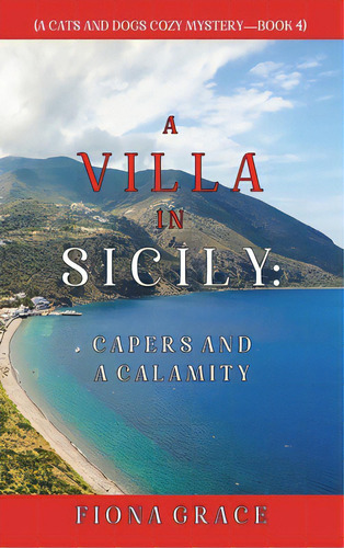 A Villa In Sicily: Capers And A Calamity (a Cats And Dogs Cozy Mystery-book 4), De Grace, Fiona. Editorial Lightning Source Inc, Tapa Dura En Inglés