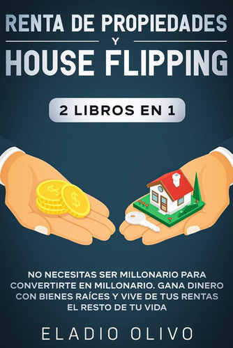Renta De Propiedades Y House Flipping 2 Libros En 1: No Nece