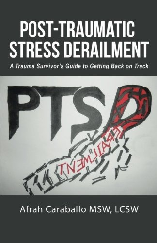 Posttraumatic Stress Derailment A Trauma Survivors Guide To 