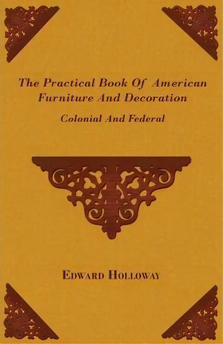 The Practical Book Of American Furniture And Decoration - Colonial And Federal, De Edward Holloway. Editorial Read Books, Tapa Blanda En Inglés