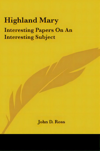 Highland Mary: Interesting Papers On An Interesting Subject, De Ross, John D.. Editorial Kessinger Pub Llc, Tapa Blanda En Inglés