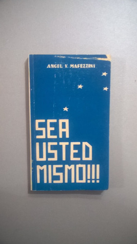 Sea Usted Mismo!!! - Ángel V. Mafezzini