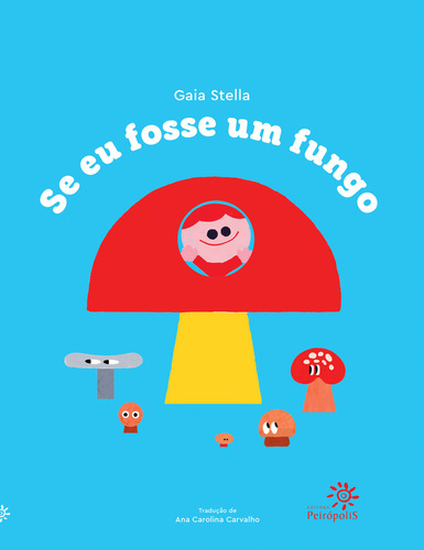 Se Eu Fosse Um Fungo, De Gaia Stella. Editora Peirópolis, Capa Mole Em Português, 2023