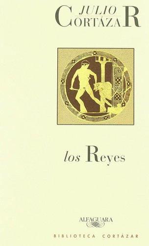 Libro: Los Reyes. Cortázar, Julio. Alfaguara