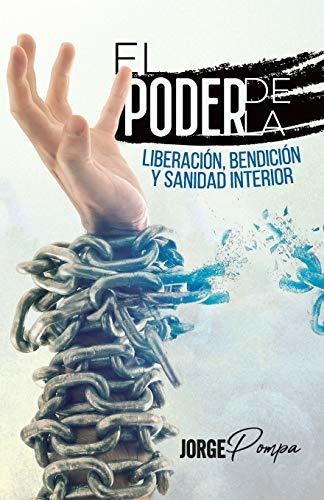 El Poder De La Liberacion, Bendicion Y Sanidad Interior, De Pompa, Jorge. Editorial Independently Published, Tapa Blanda En Español, 2020