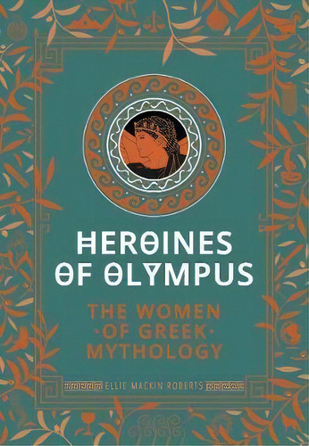 Heroines Of Olympus : The Women Of Greek Mythology, De Ellie Mackin Roberts. Editorial Welbeck Publishing Group, Tapa Dura En Inglés