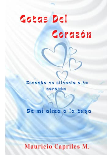 Gotas Del Corazon: Escucha En Silencio A Tu Corazon De Mi Al