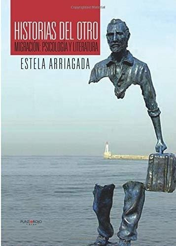 Libro : Historias Del Otro Migracion Psicologia Y Literatur