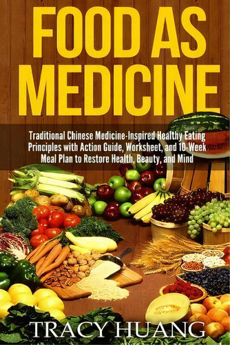 Food As Medicine : Traditional Chinese Medicine-inspired Healthy Eating Principles With Action Gu..., De Tracy Huang. Editorial Createspace Independent Publishing Platform, Tapa Blanda En Inglés