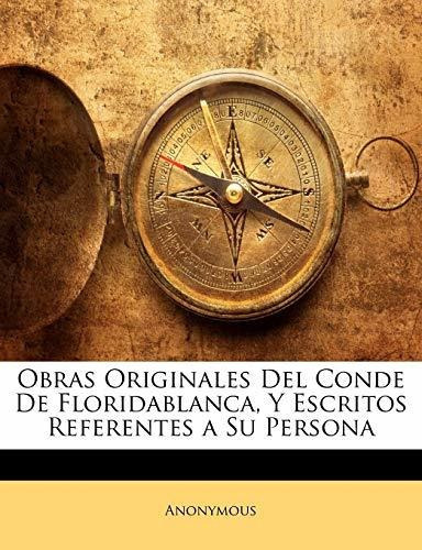 Obras Originales Del Conde De Floridablanca, Y Escritos Referentes a Su Persona, de Anonymous. Editorial Nabu Press, tapa blanda en español, 2010