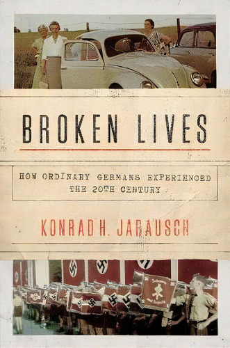 Broken Lives : How Ordinary Germans Experienced The 20th Century, De Konrad H. Jarausch. Editorial Princeton University Press, Tapa Dura En Inglés