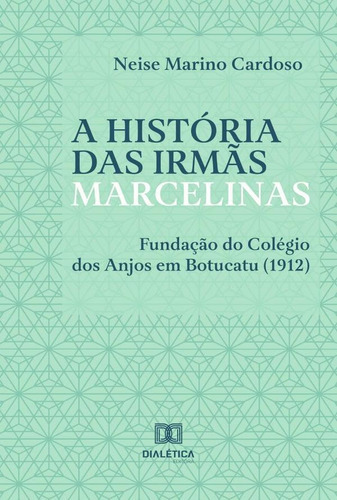 A História Das Irmãs Marcelinas, De Neise Marino Cardoso. Editorial Dialética, Tapa Blanda En Portugués, 2021