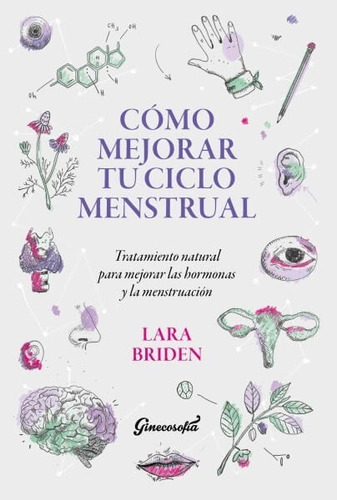 Cómo Mejorar Tu Ciclo Menstrual, De Lara Briden. Editorial Ginecosofía, Tapa Blanda En Español, 2020