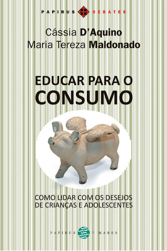 Educar para o consumo: Como lidar com os desejos de crianças e adolescentes, de Maldonado, Maria Tereza. Série Papirus Debates M. R. Cornacchia Editora Ltda., capa mole em português, 2012