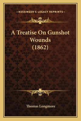 Libro A Treatise On Gunshot Wounds (1862) - Longmore, Tho...