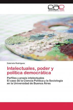 Libro Intelectuales, Poder Y Politica Democratica - Rodri...