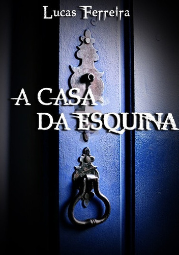 A Casa Da Esquina, De Lucas Ferreira Da Silva. Série Não Aplicável, Vol. 1. Editora Clube De Autores, Capa Mole, Edição 1 Em Português, 2017