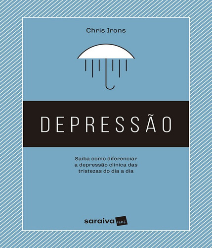 Depressão Saiba Como Diferenciar A Depressão Clínica Das: Depressão Saiba Como Diferenciar A Depressão Clínica Das Tristezas Do Dia A Dia, De Irons, Chris. Editora Saraiva Jur, Capa Mole Em Português