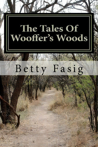 The Tales Of Wooffer's Woods, De Betty Fasig. Editorial Createspace Independent Publishing Platform, Tapa Blanda En Inglés