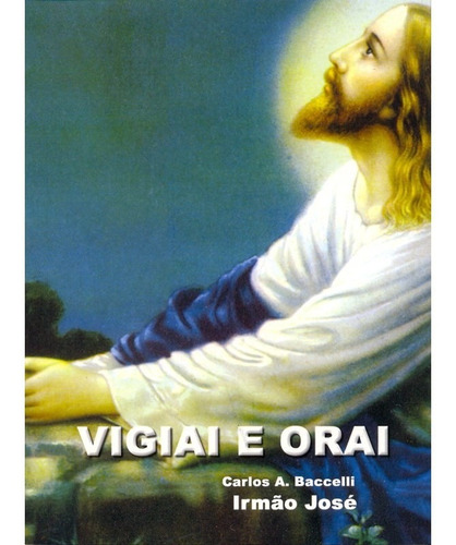 Vigiai e Orai: Não Aplica, de Médium: Carlos Antônio Baccelli / Ditado por: Irmão José. Série Não aplica, vol. Não Aplica. Editora Didier, edição não aplica em português, 2002