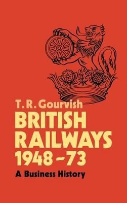 British Railways 1948-73 - T. R. Gourvish