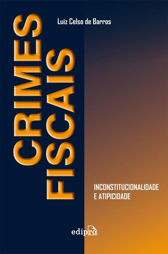 Crimes fiscais: Inconstitucionalidade e atipicidade, de Barros, Luiz Celso de. Editora Edipro - edições profissionais ltda, capa mole em português, 2014