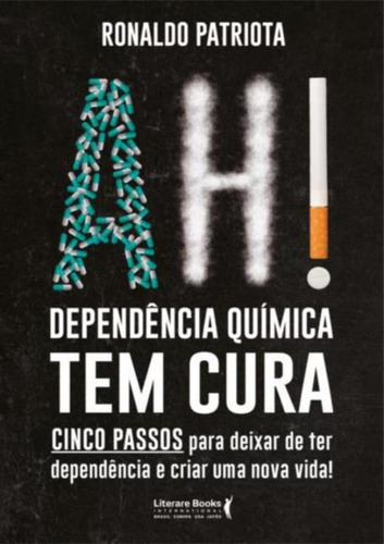 Ah! Dependencia Quimica Tem Cura: Ah! Dependencia Quimica Tem Cura, De Patriota, Ronaldo. Editora Literare Books, Capa Mole, Edição 1 Em Português, 2023