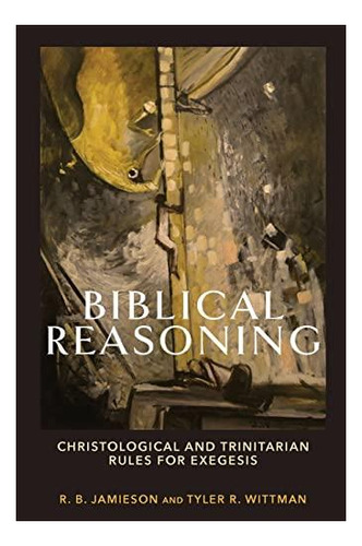 Biblical Reasoning: Christological And Trinitarian Rules For