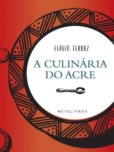 Livro: A Culinária Do Acre - Flávio Ferraz