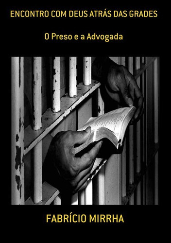 Encontro Com Deus Atrás Das Grades: O Preso E A Advogada, De Fabrício Mirrha. Série Não Aplicável, Vol. 1. Editora Clube De Autores, Capa Mole, Edição 1 Em Português, 2019