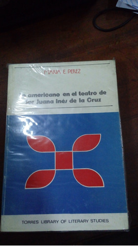 Libro Lo Americano En El Teatro De Sor Juana Inés De La Cruz