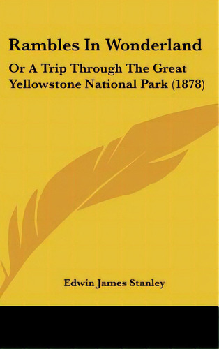 Rambles In Wonderland: Or A Trip Through The Great Yellowstone National Park (1878), De Stanley, Edwin James. Editorial Kessinger Pub Llc, Tapa Dura En Inglés
