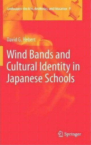 Wind Bands And Cultural Identity In Japanese Schools, De David G. Hebert. Editorial Springer, Tapa Dura En Inglés