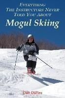 Everything The Instructors Never Told You About Mogul Ski...