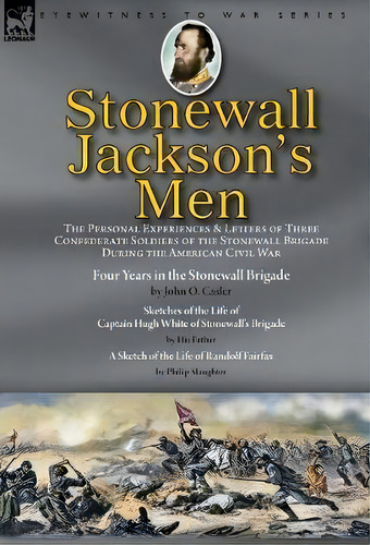 Stonewall Jackson's Men : The Personal Experiences And Letters Of Three Confederate Soldiers Of T..., De John O Casler. Editorial Leonaur Ltd, Tapa Dura En Inglés
