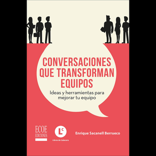 Conversaciones Que Transforman Equipos  1ra Edición: Conversaciones Que Transforman Equipos  1ra Edición, De Enrique Sacanell Berrueco. Editorial Ecoe, Tapa Blanda, Edición 1 En Español, 2022