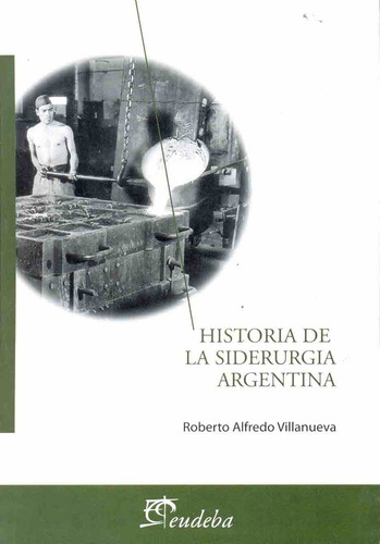 Historia De La Siderurgia Argentina - Villanueva, Roberto Al