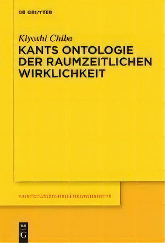 Kants Ontologie Der Raumzeitlichen Wirklichkeit : Versuch Einer Anti-realistischen Interpretation..., De Kiyoshi Chiba., Vol. 1. Editorial De Gruyter, Tapa Dura En Alemán