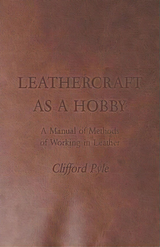 Leathercraft As A Hobby - A Manual Of Methods Of Working In Leather, De Clifford Pyle. Editorial Read Books, Tapa Blanda En Inglés