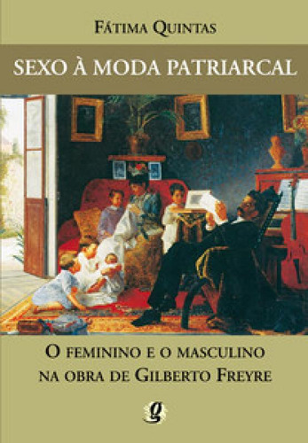 Sexo À Moda Patriarcal O Feminino E O Masculino Na Obra De Gilberto Freyre, De Fátima, Quintas. Editora Global, Capa Mole Em Português