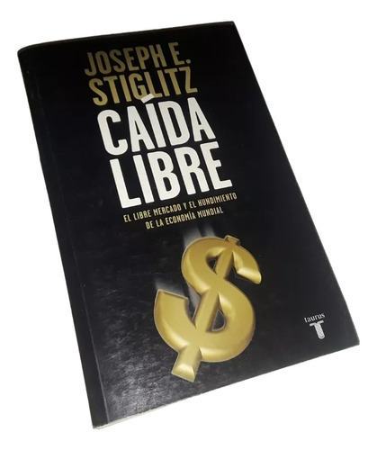 Caida Libre. Joseph E. Stiglitz . Taurus