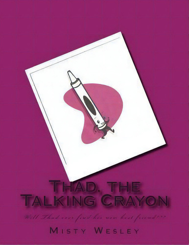 Thad, The Talking Crayon, De Ms Misty L Wesley. Editorial Createspace Independent Publishing Platform, Tapa Blanda En Inglés